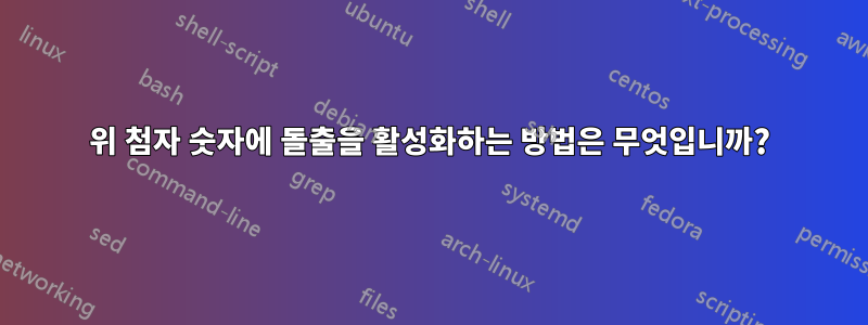 위 첨자 숫자에 돌출을 활성화하는 방법은 무엇입니까?