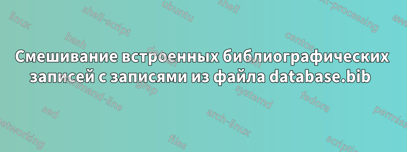Смешивание встроенных библиографических записей с записями из файла database.bib 