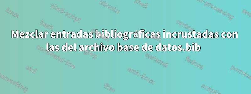 Mezclar entradas bibliográficas incrustadas con las del archivo base de datos.bib 