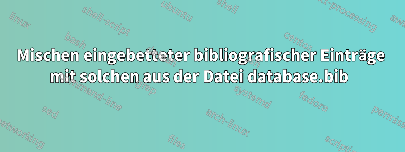 Mischen eingebetteter bibliografischer Einträge mit solchen aus der Datei database.bib 