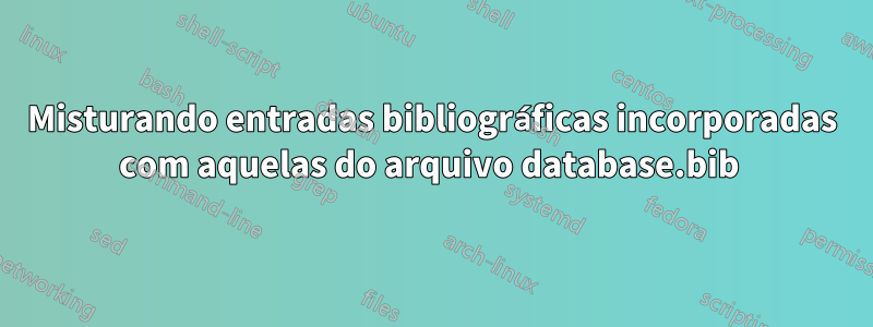 Misturando entradas bibliográficas incorporadas com aquelas do arquivo database.bib 