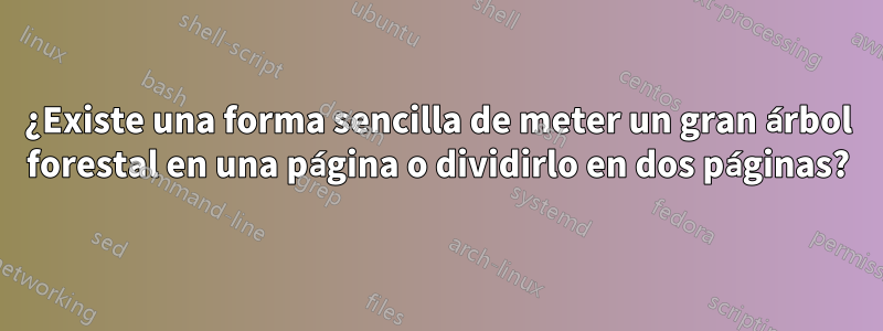 ¿Existe una forma sencilla de meter un gran árbol forestal en una página o dividirlo en dos páginas?