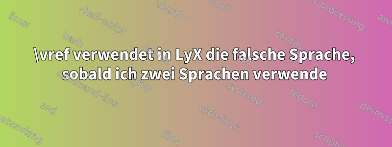 \vref verwendet in LyX die falsche Sprache, sobald ich zwei Sprachen verwende