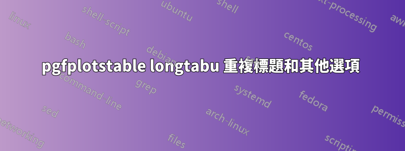 pgfplotstable longtabu 重複標題和其他選項