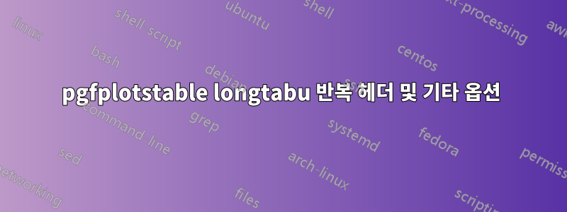 pgfplotstable longtabu 반복 헤더 및 기타 옵션