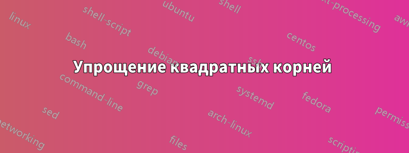 Упрощение квадратных корней