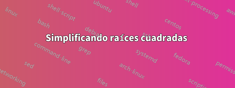 Simplificando raíces cuadradas