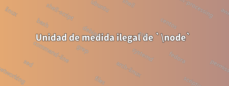Unidad de medida ilegal de `\node`