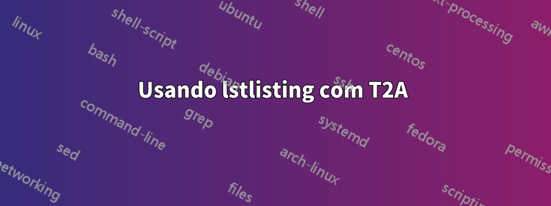 Usando lstlisting com T2A