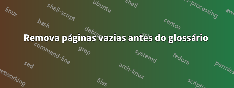 Remova páginas vazias antes do glossário