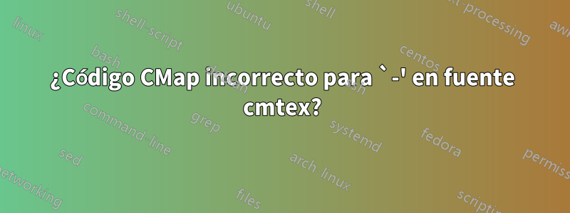 ¿Código CMap incorrecto para `-' en fuente cmtex?