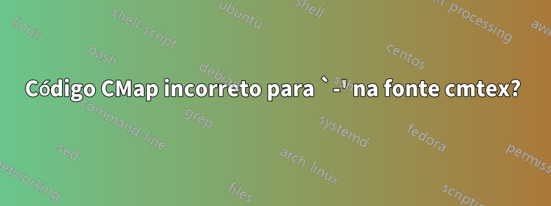 Código CMap incorreto para `-' na fonte cmtex?