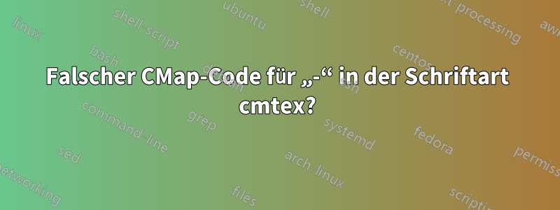 Falscher CMap-Code für „-“ in der Schriftart cmtex?