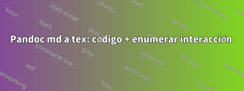 Pandoc md a tex: código + enumerar interacción
