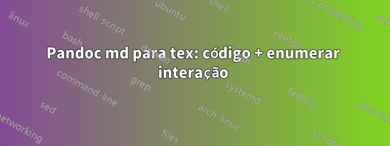 Pandoc md para tex: código + enumerar interação