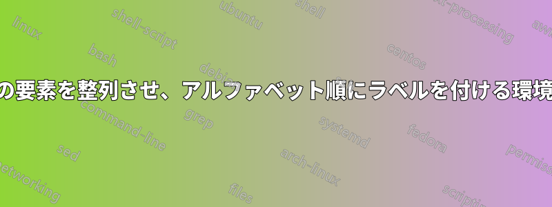 テーブル内の要素を整列させ、アルファベット順にラベルを付ける環境を定義する