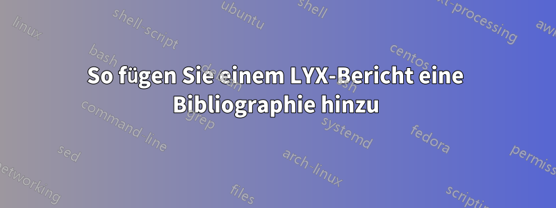 So fügen Sie einem LYX-Bericht eine Bibliographie hinzu