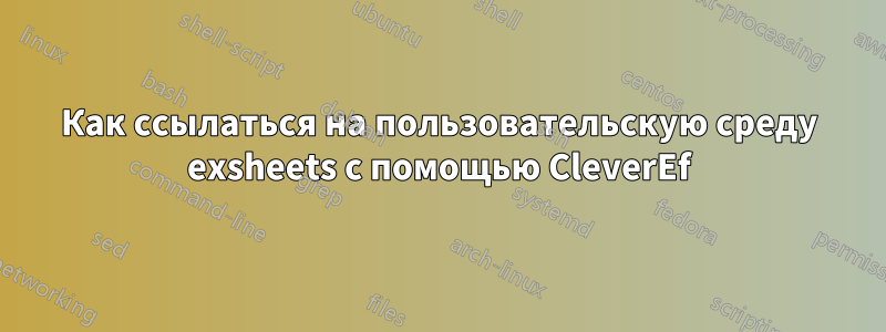 Как ссылаться на пользовательскую среду exsheets с помощью CleverEf