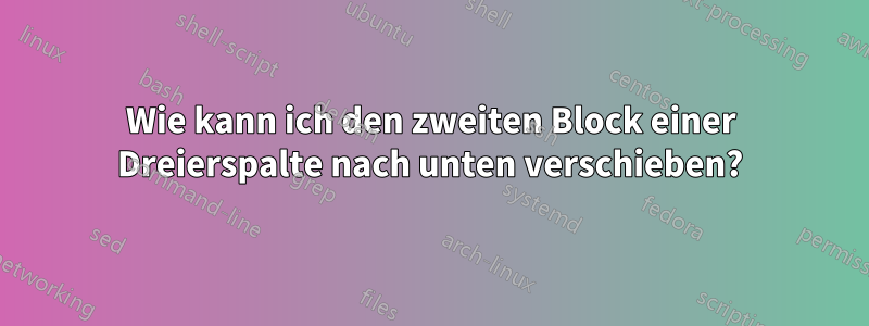 Wie kann ich den zweiten Block einer Dreierspalte nach unten verschieben?