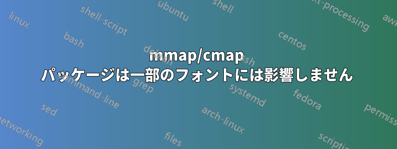 mmap/cmap パッケージは一部のフォントには影響しません