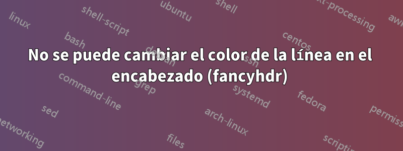 No se puede cambiar el color de la línea en el encabezado (fancyhdr)