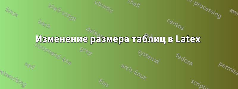 Изменение размера таблиц в Latex