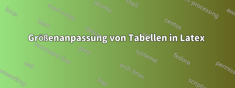 Größenanpassung von Tabellen in Latex