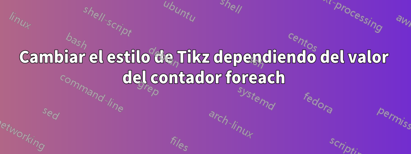 Cambiar el estilo de Tikz dependiendo del valor del contador foreach