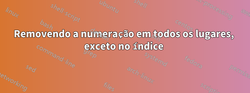Removendo a numeração em todos os lugares, exceto no índice