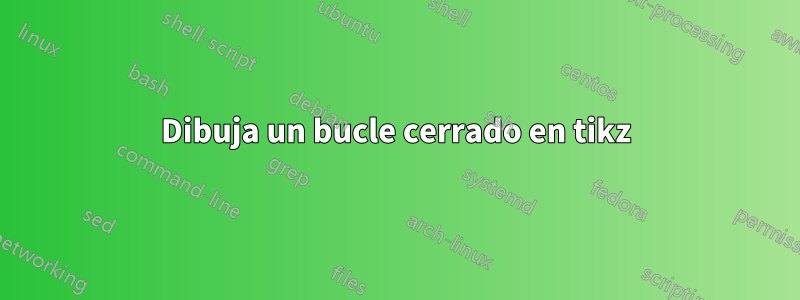 Dibuja un bucle cerrado en tikz