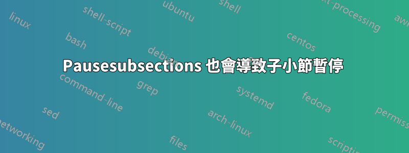 Pausesubsections 也會導致子小節暫停