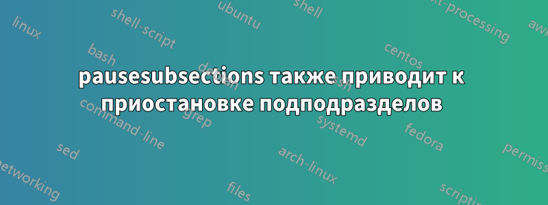 pausesubsections также приводит к приостановке подподразделов