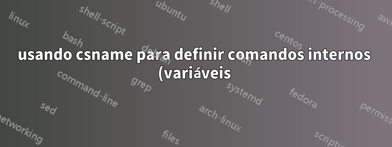 usando csname para definir comandos internos (variáveis) e seus setters