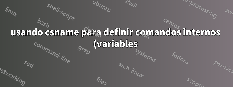 usando csname para definir comandos internos (variables) y sus configuradores