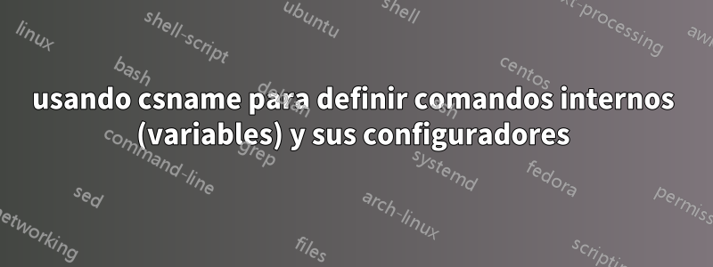 usando csname para definir comandos internos (variables) y sus configuradores