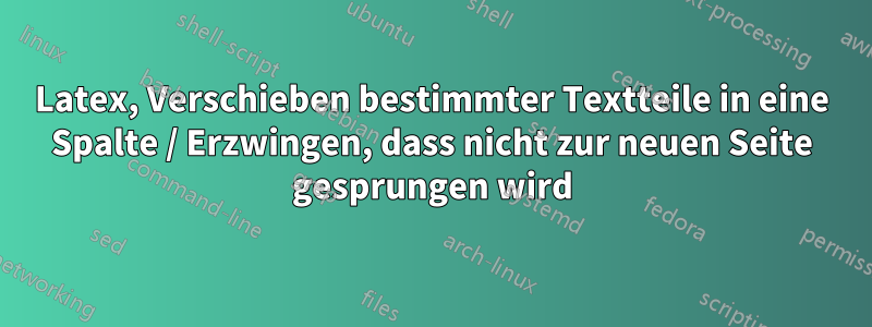 Latex, Verschieben bestimmter Textteile in eine Spalte / Erzwingen, dass nicht zur neuen Seite gesprungen wird