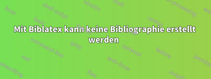 Mit Biblatex kann keine Bibliographie erstellt werden 