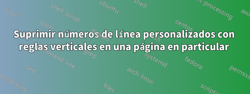 Suprimir números de línea personalizados con reglas verticales en una página en particular