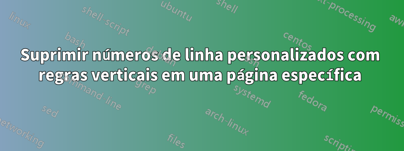 Suprimir números de linha personalizados com regras verticais em uma página específica