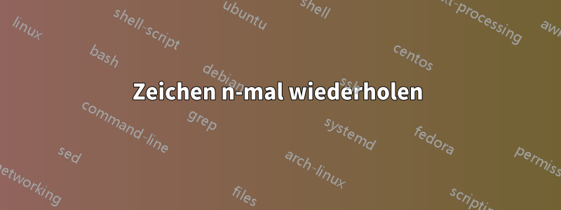 Zeichen n-mal wiederholen