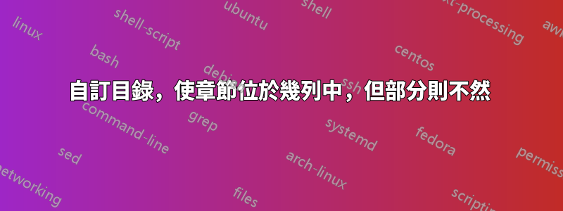 自訂目錄，使章節位於幾列中，但部分則不然