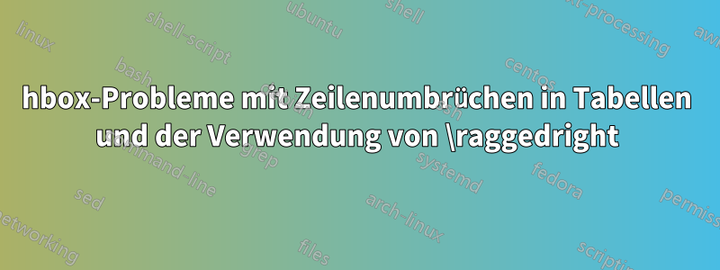 hbox-Probleme mit Zeilenumbrüchen in Tabellen und der Verwendung von \raggedright