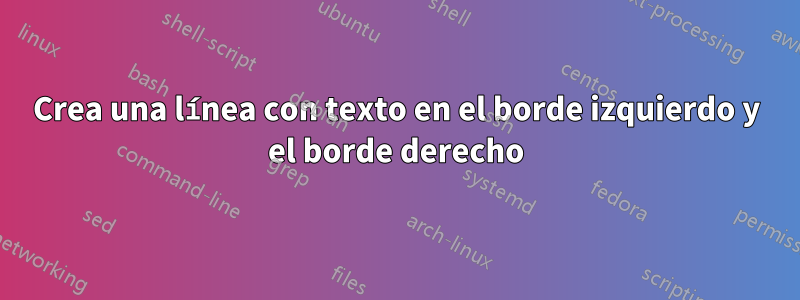 Crea una línea con texto en el borde izquierdo y el borde derecho