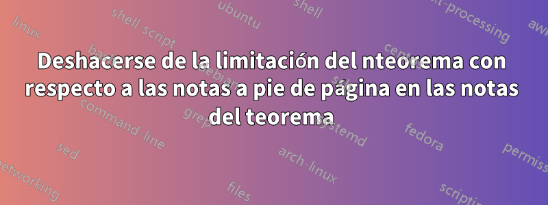 Deshacerse de la limitación del nteorema con respecto a las notas a pie de página en las notas del teorema