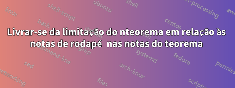 Livrar-se da limitação do nteorema em relação às notas de rodapé nas notas do teorema