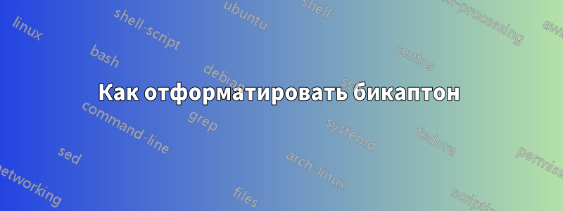 Как отформатировать бикаптон