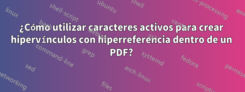 ¿Cómo utilizar caracteres activos para crear hipervínculos con hiperreferencia dentro de un PDF?