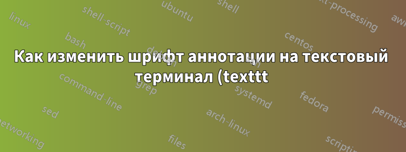 Как изменить шрифт аннотации на текстовый терминал (texttt), включая заголовок раздела «Аннотация»?