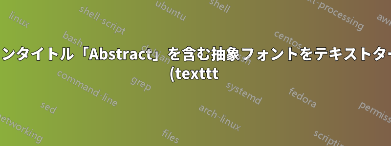 セクションタイトル「Abstract」を含む抽象フォントをテキストターミナル (texttt) に変更するにはどうすればよいですか?