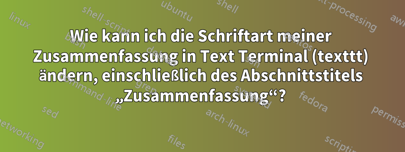Wie kann ich die Schriftart meiner Zusammenfassung in Text Terminal (texttt) ändern, einschließlich des Abschnittstitels „Zusammenfassung“?